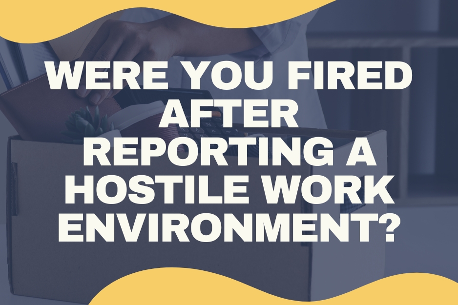 Were you fired from your job because you complained about a hostile work environment in California?